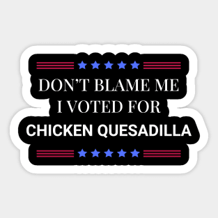 Don't Blame Me I Voted For Chicken Quesadilla Sticker